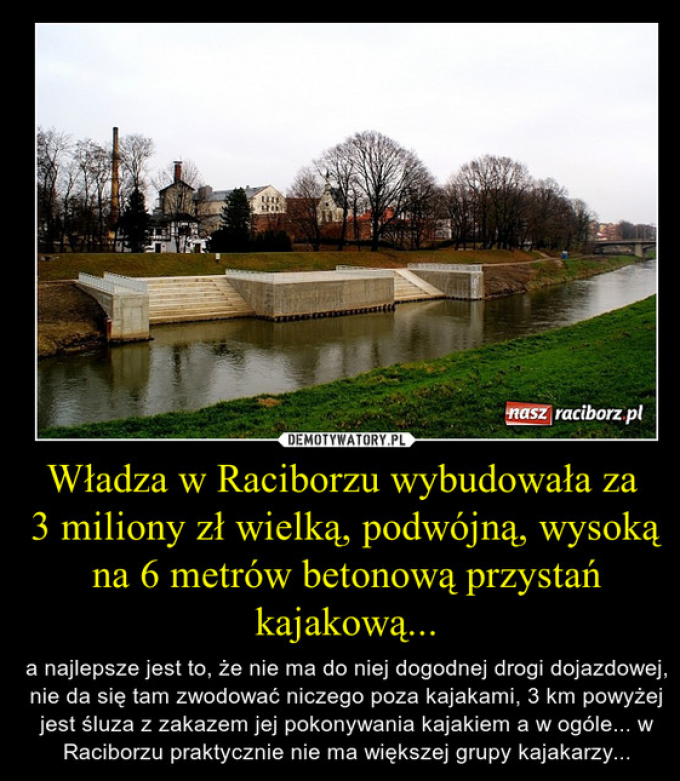 wadza_w_raciborzu_wybudowaa_za_-3_miliony_z_wielk_podwjn_wysok_na_6_metrw_betonow_przysta_kajakow..._-_demotywatory.pl
