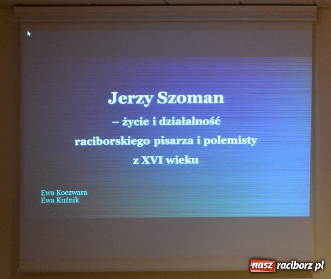 Zdjęcie w galerii na portalu naszraciborz.pl: Jerzy Schomman – życie i działalność raciborskiego pisarza i polemisty z XVI wieku. Spotkanie z historią lokalną na Zamku Piastowskim  wiadomości z regionu