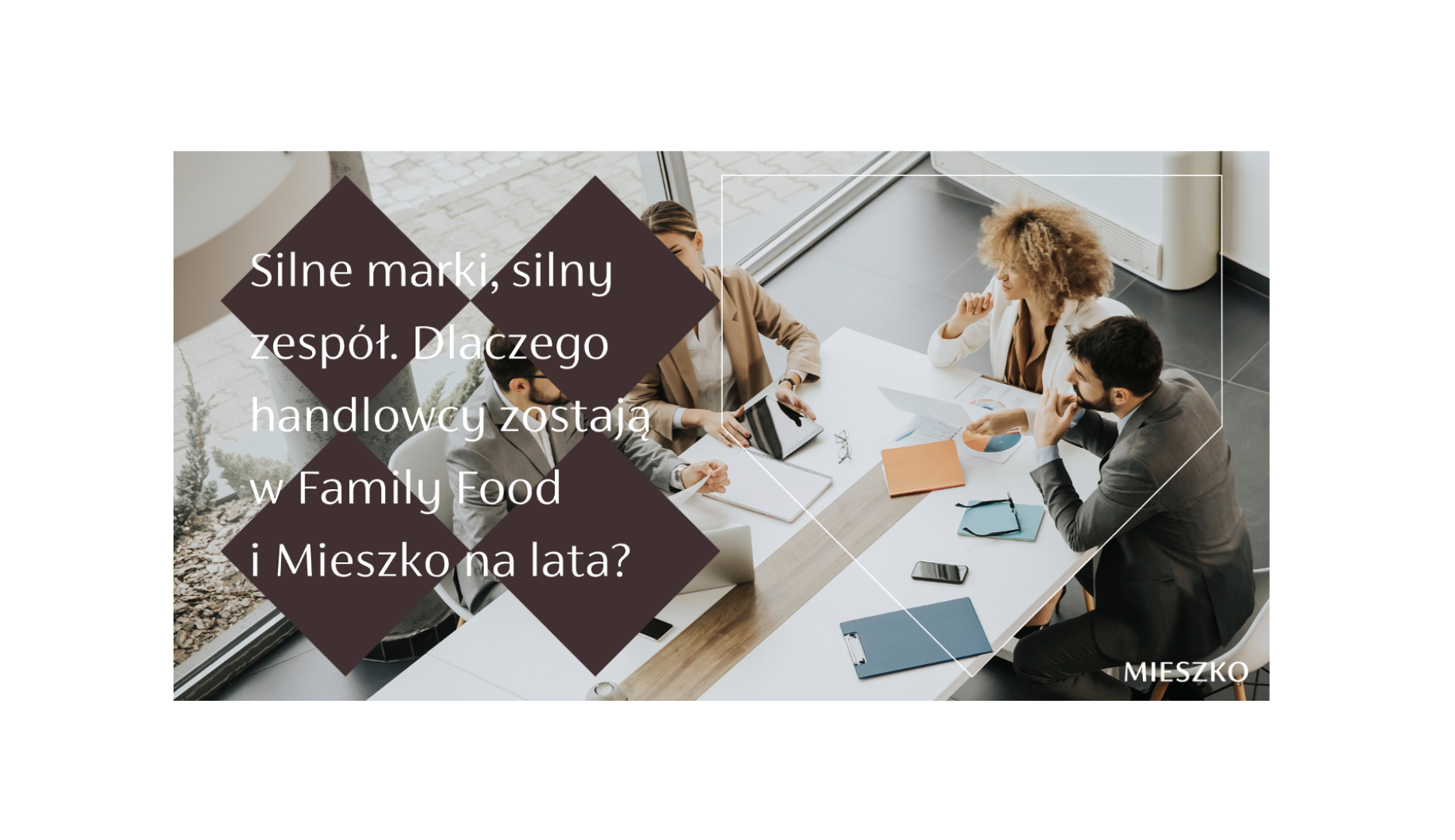 Silne marki, silny zespół. Dlaczego handlowcy zostają w Family Food i Mieszko na lata?