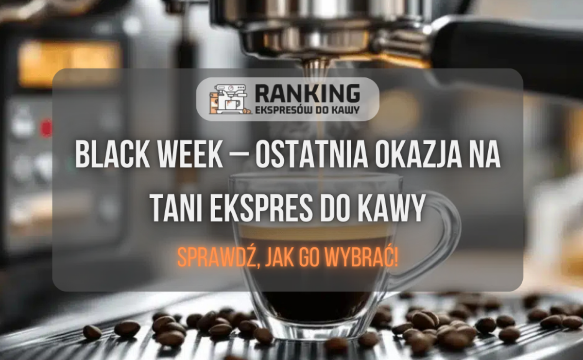Black Week – ostatnia okazja na tani ekspres do kawy. Jak go wybrać? - Serwis informacyjny z Raciborza - naszraciborz.pl